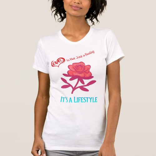 Love Is Not Just A Feeling Its A Lifestyle T_Shirt