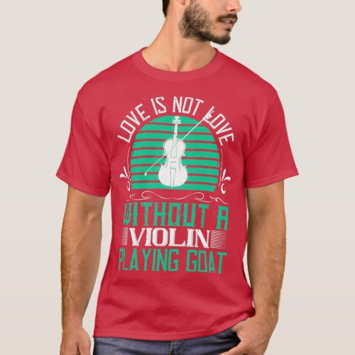 Love Is Not Love Without A Violin Playing Goat T_Shirt