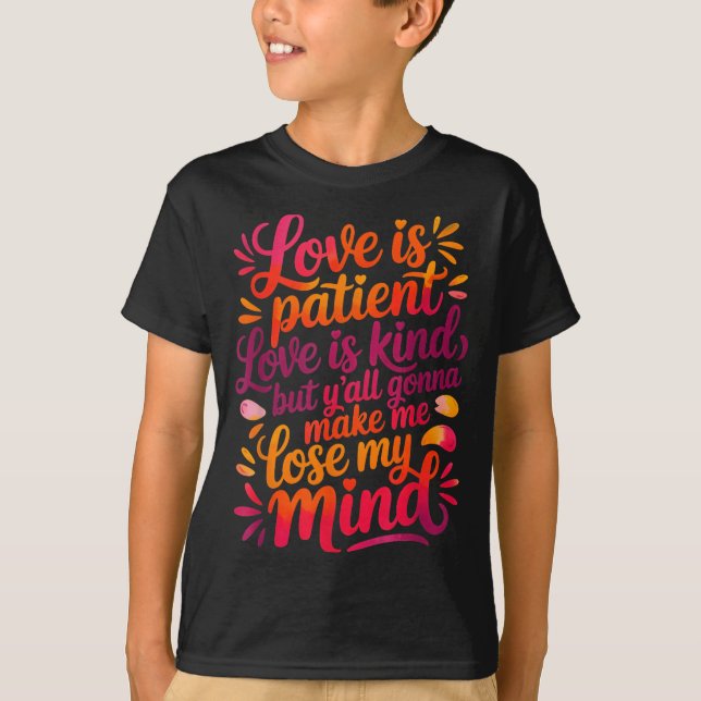 Love Is Patient Love Is Kind But Y'all Gonna Make  T-Shirt (Front)
