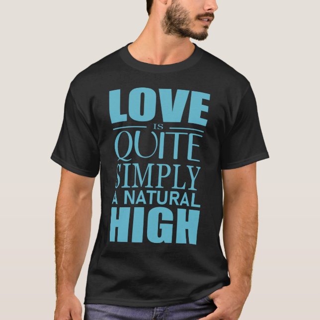 Love is quite simply a natural high T-Shirt (Front)
