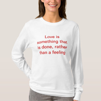 Love is something that is done T-Shirt