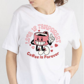 Love is Temporary, Coffee is Forever Women's Tee