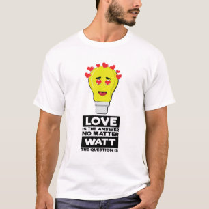 Love Is The Answer No Matter Watt The Question Is T-Shirt