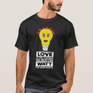 Love Is The Answer No Matter Watt The Question Is T-Shirt