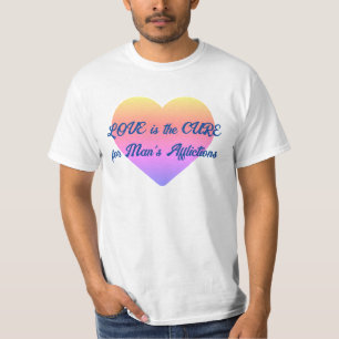 Love is the Cure for All of Man's Afflictions T-Shirt