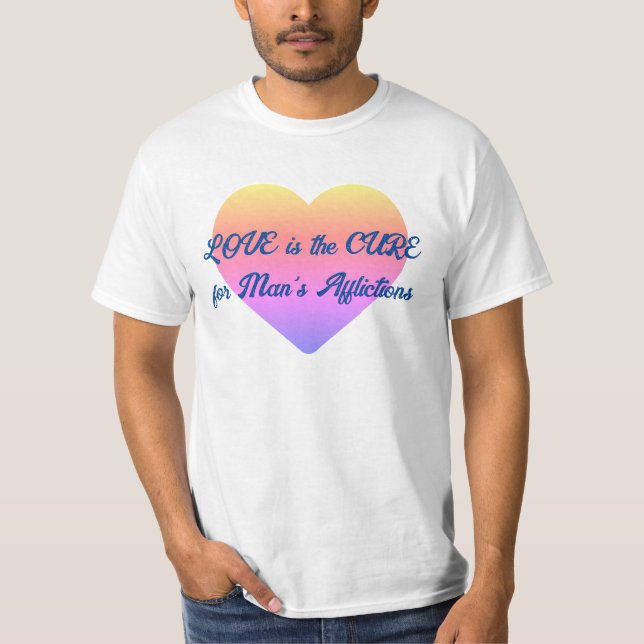 Love is the Cure for All of Man's Afflictions T-Shirt (Front)