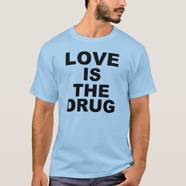Love is the drug T-Shirt (Front)