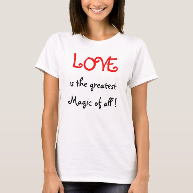 Love is the greatest Magic of all !-Tshirt T-Shirt (Front)