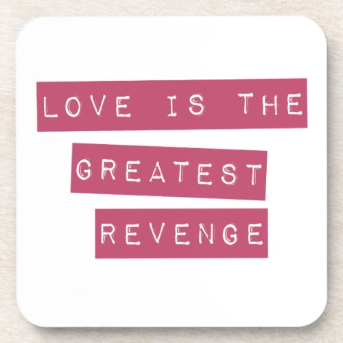 Love Is The Greatest Revenge Beverage Coaster
