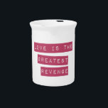 Love Is The Greatest Revenge Beverage Pitcher<br><div class="desc">Fight back with LOVE!!!</div>