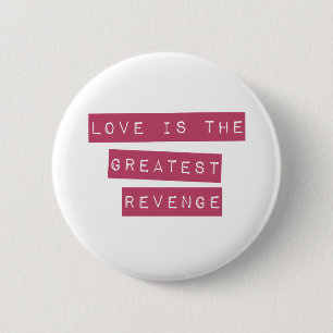 Love Is The Greatest Revenge Button