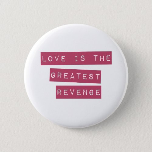 Love Is The Greatest Revenge Button