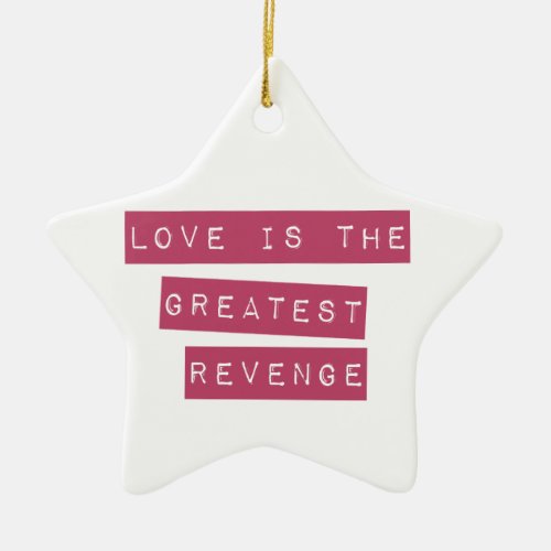 Love Is The Greatest Revenge Ceramic Ornament