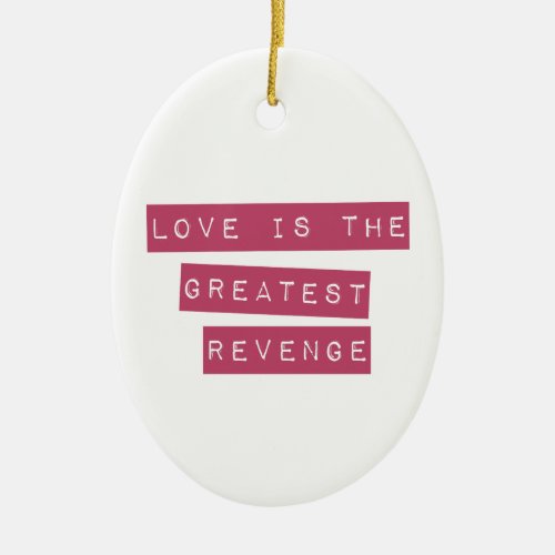 Love Is The Greatest Revenge Ceramic Ornament