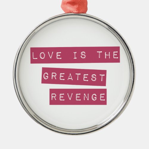 Love Is The Greatest Revenge Metal Ornament