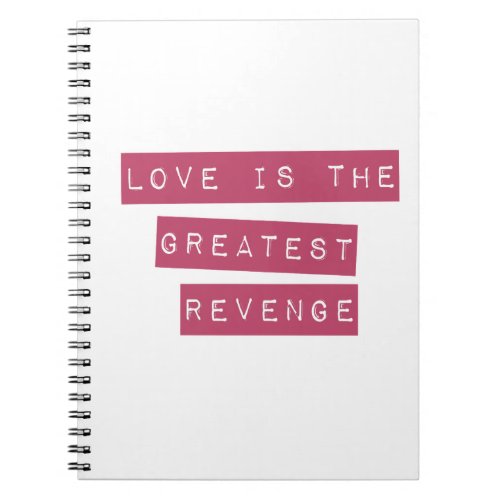 Love Is The Greatest Revenge Notebook