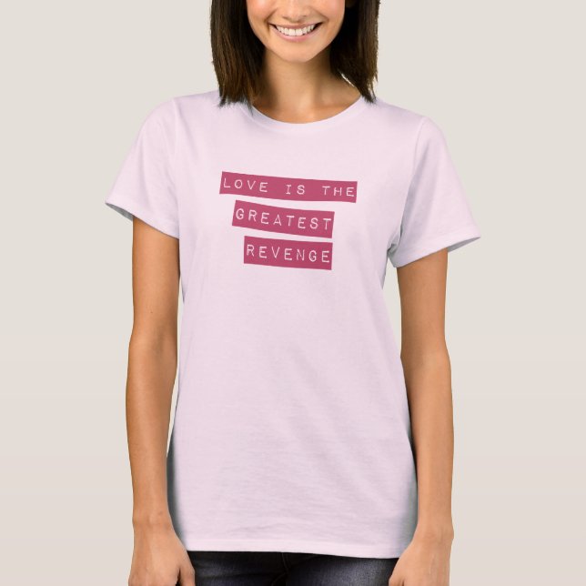 Love Is The Greatest Revenge T-Shirt (Front)