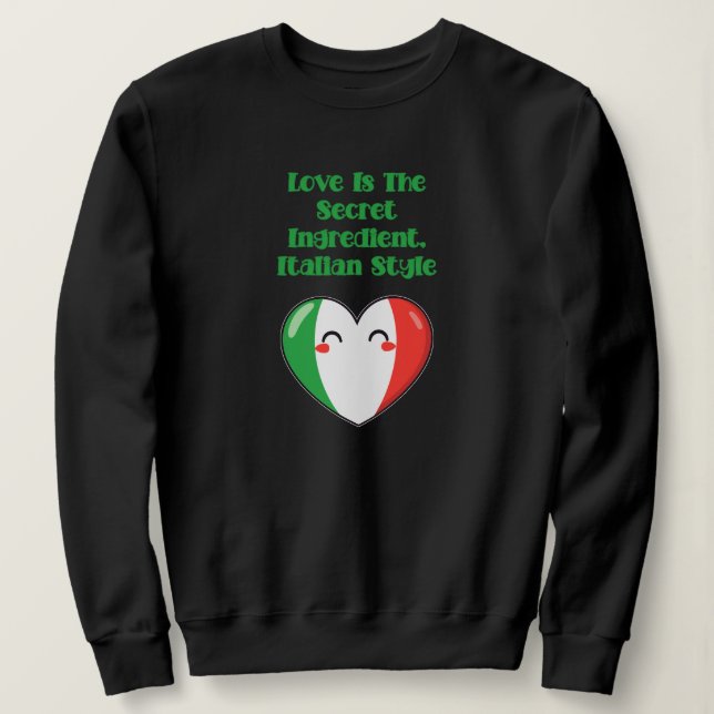 Love Is The Secret Ingredient Italian Style Sweatshirt (Design Front)