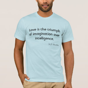 Love is the triumph of imagination over intelligen T-Shirt