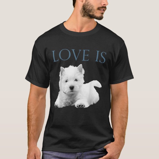 Love Is West Highland White Terrier Westie T-Shirt (Front)