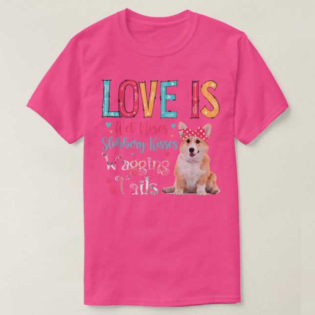 Love Is Wet Noses Slobbery Kisses Wagging Tails Co T-Shirt (Design Front)