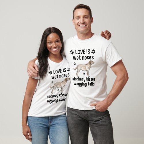 love is wet noses slobbery kisses wagging tails T_Shirt