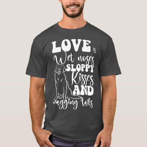 Love is Wet Noses Sloppy Kisses and Wagging Gift T_Shirt