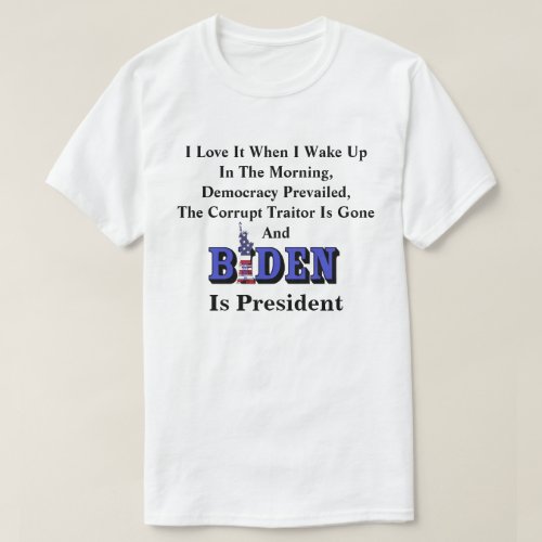 Love It I Wake Up And BIDEN Is President T_Shirt