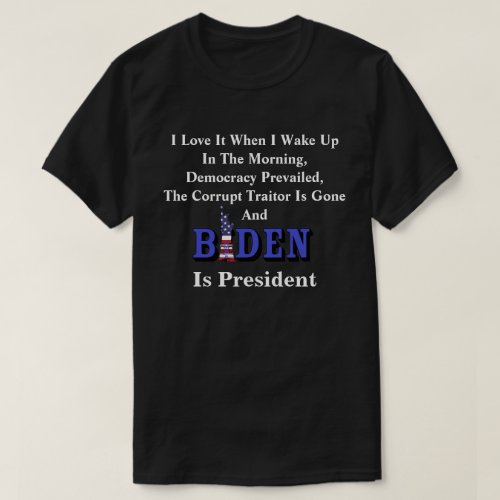 Love It I Wake Up And BIDEN Is President T_Shirt