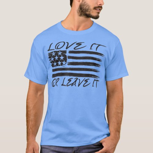 LOVE IT OR LEAVE IT American Flag Presidents Day  T_Shirt