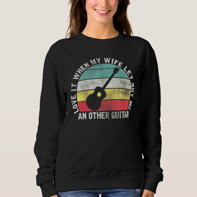 Love It When My Wife Let Me Buy an Other Guitar 2 Sweatshirt (Front)
