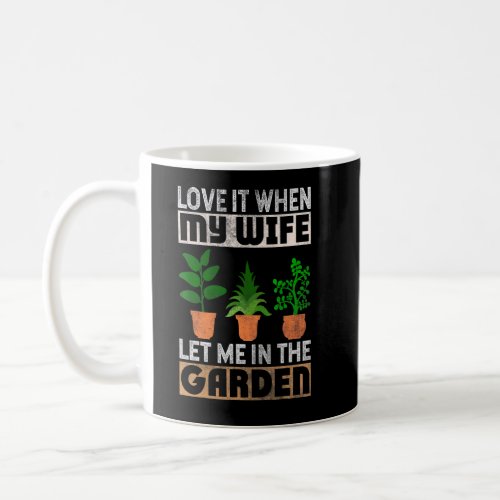 Love It When My Wife Let Me In The Garden Gardener Coffee Mug