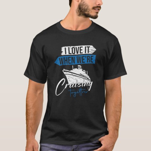 Love It When Were Cruising Together Funny Cruise T_Shirt