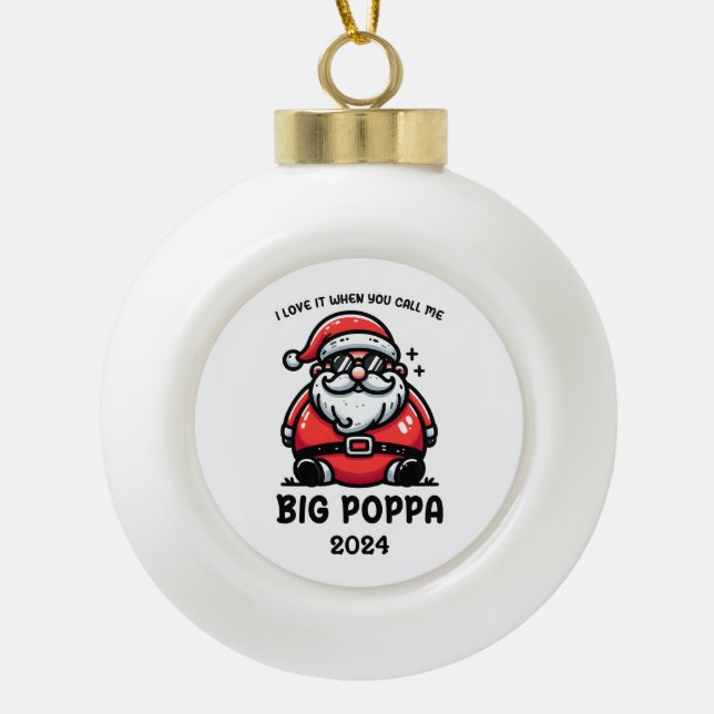 Love It When You Call Me Big Poppa Ceramic Ball Christmas Ornament (Front)