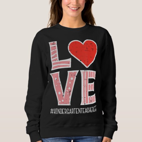Love Kindergarten Teacher Valentines Day Valentine Sweatshirt