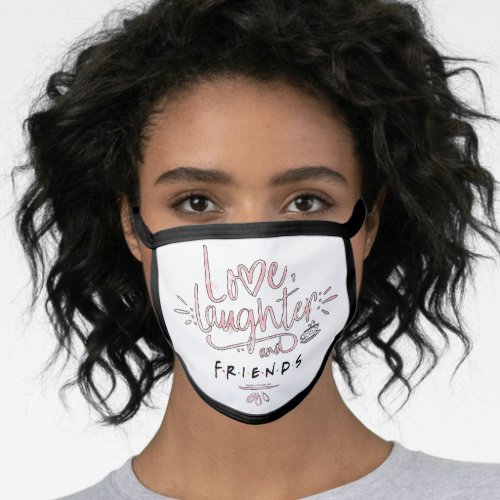 Love Laughter and FRIENDS Face Mask