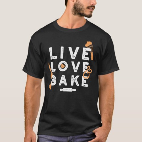 Love Life Bake Bliss Inspirational Baking Quotes T_Shirt