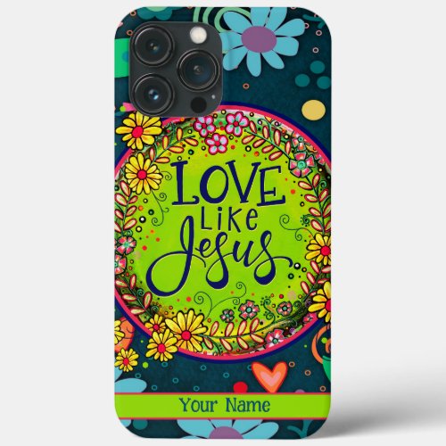 Love like Jesus Floral Personalized Fun Whimsy iPhone 13 Pro Max Case