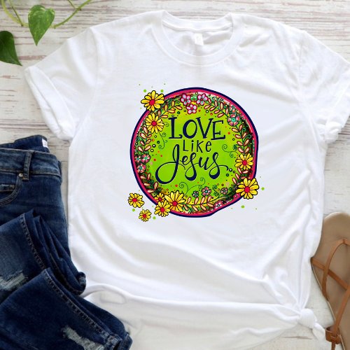 Love like Jesus Fun Floral Inspirivity T_Shirt