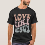Love Like Jesus God Christian T-Shirt
