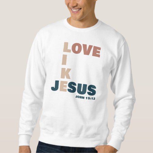 Love Like Jesus  John 1512 Christian Sweatshirt