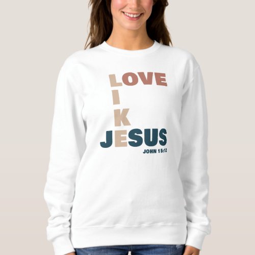 Love Like Jesus  John 1512 Womens Christian Sweatshirt