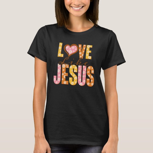Love Like Jesus Religious God Christian Words On B T-Shirt (Front)
