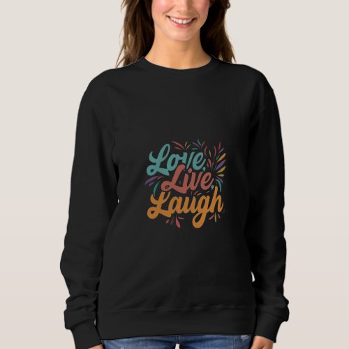 Love Live Laugh Sweatshirt