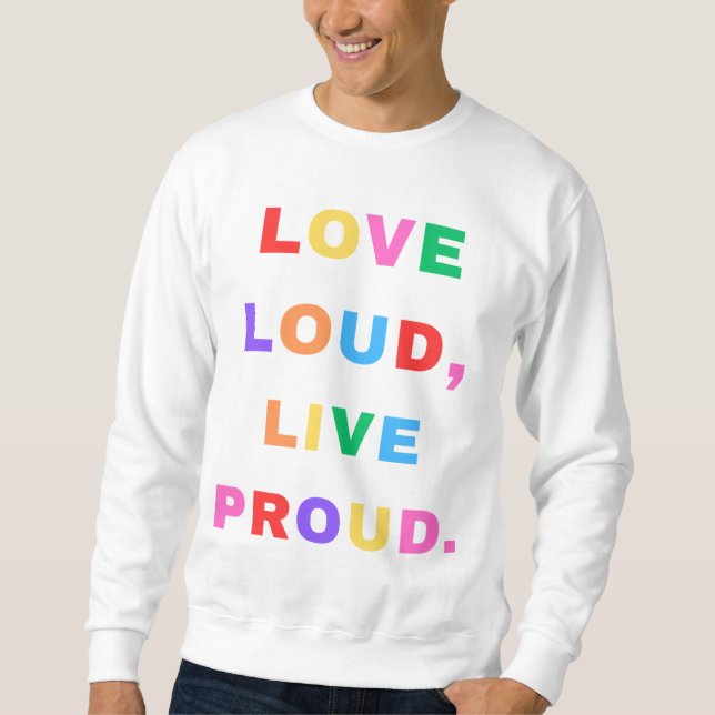 Love Loud, Live Proud. Sweatshirt.  Sweatshirt (Front)