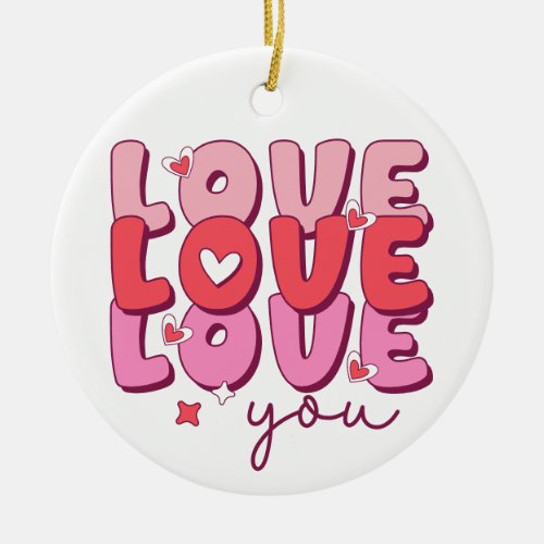Love Love Love You Romantic Heart Ceramic Ornament