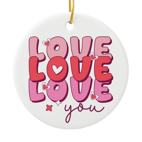Love Love Love You Romantic Heart Ceramic Ornament