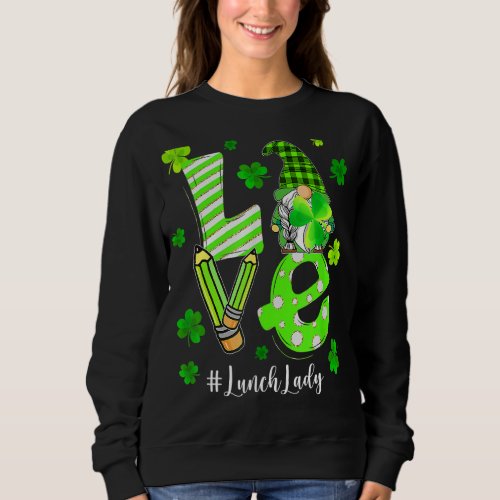 Love Lunch Lady Gnome  St Patricks Day Shamrock 1 Sweatshirt