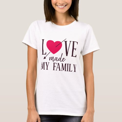 Love Made My Family _ Foster Care _ Parent Gift T_Shirt