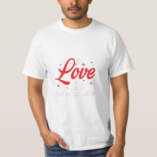 Love make us alive T_Shirt